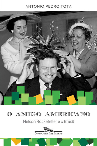 O amigo americano - Nelson Rockefeller e o Brasil