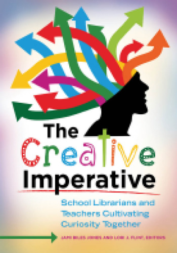 The Creative Imperative: School Librarians and Teachers Cultivating Curiosity Together