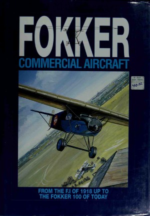 Fokker Commercial Aircraft. From the F.I. of 1918 up to the Fokker 100 of Today