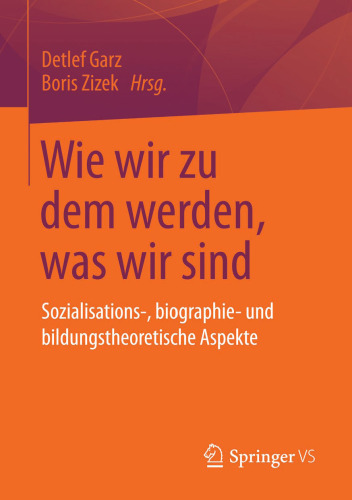 Wie wir zu dem werden, was wir sind: Sozialisations-, biographie- und bildungstheoretische Aspekte