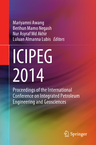 ICIPEG 2014: Proceedings of the International Conference on Integrated Petroleum Engineering and Geosciences