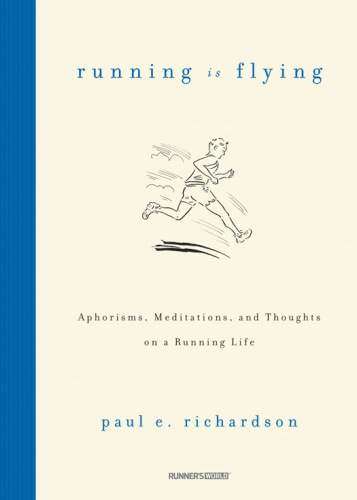 Running Is Flying: Aphorisms, Meditations, and Thoughts on a Running Life