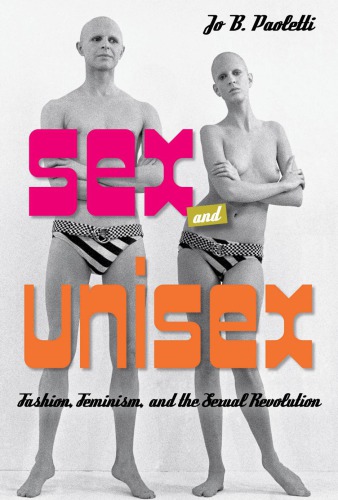 Sex and Unisex: Fashion, Feminism, and the Sexual Revolution