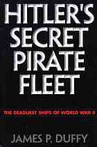 Hitler's secret pirate fleet : the deadliest ships of World War II