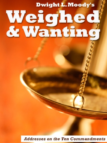 Weighed and wanting : addresses on the Ten commandments