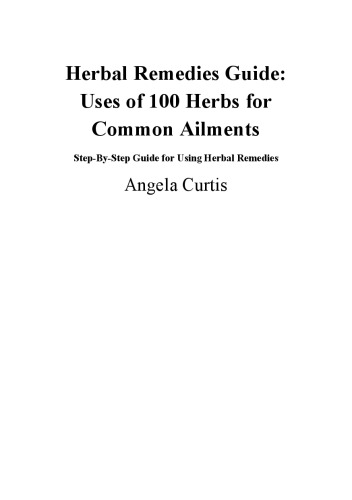 Herbal Remedies Guide: Uses Of 100 Herbs For Common Ailments: Step-By-Step Guide for Using Herbal Remedies