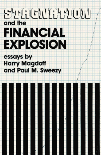 Stagnation and the Financial Explosion Essays By Harry Magdoff and Paul M. Sweezy