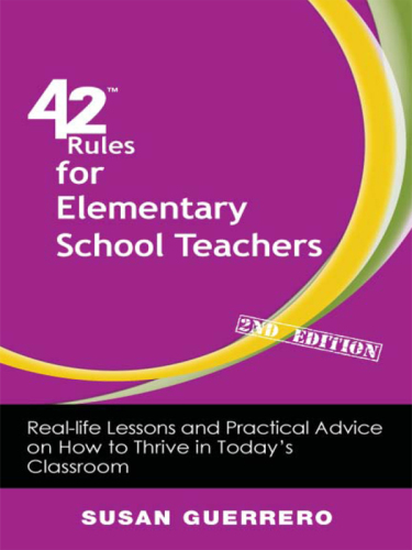 42 Rules for Elementary School Teachers. Real-Life Lessons and Practical Advice on How to Thrive in Today's Classroom