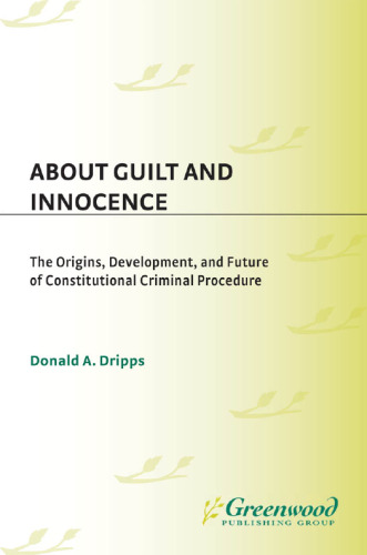 About Guilt and Innocence. The Origins, Development, and Future of Constitutional Criminal Procedure
