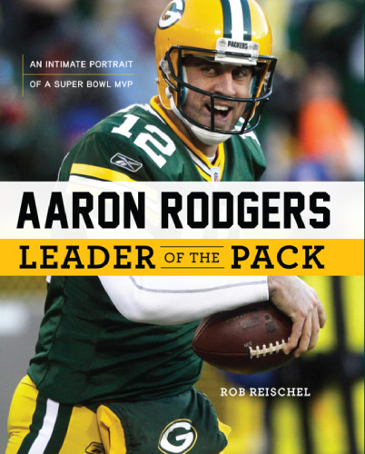 Aaron Rodgers: Leader of the Pack. An Intimate Portrait of a Super Bowl MVP