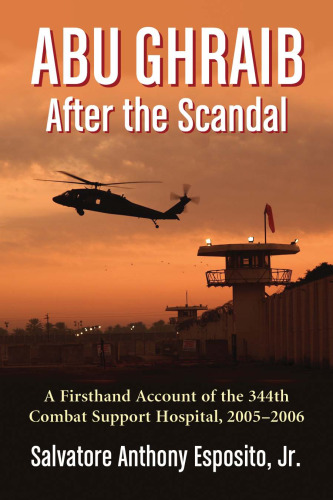 Abu Ghraib After the Scandal. A Firsthand Account of the 344th Combat Support Hospital, 2005-2006