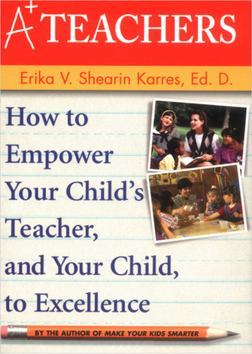 A+ Teachers. How to Empower Your Child's Teacher, and Your Child, to Excellence