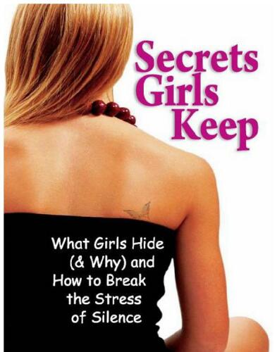 Secrets Girls Keep. What Girls Hide (& Why) and How to Break the Stress of Silence