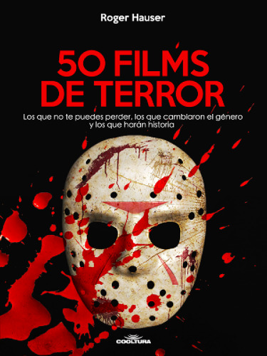 50 Films de Terror. Los que no te puedes perder, los que cambiaron el género y los que harán...