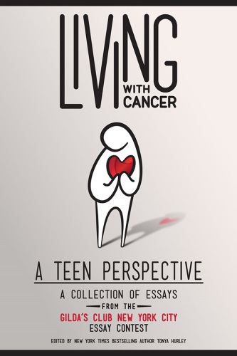 Living With Cancer. A Collection of Essays from the Gilda's Club New York City Teen Essay Contest