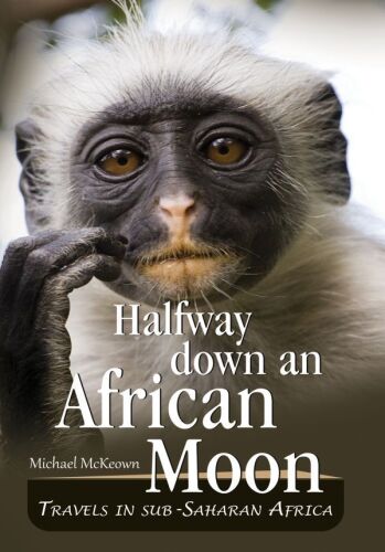 Halfway Down an African Moon. Travels in Sub-Saharan Africa