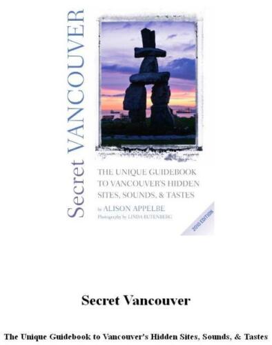 Secret Vancouver 2010. The Unique Guidebook to Vancouver's Hidden Sites, Sounds, and Tastes