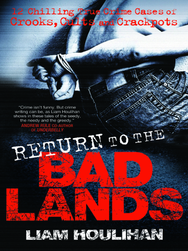 Return to the Badlands. Twelve Enthralling True Cases Of Crooks, Cults And Crackpots