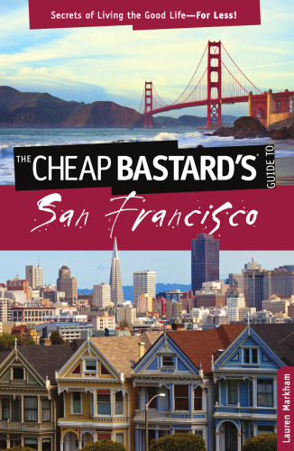 Cheap Bastard's® Guide to San Francisco. Secrets of Living the Good Life—For Less!