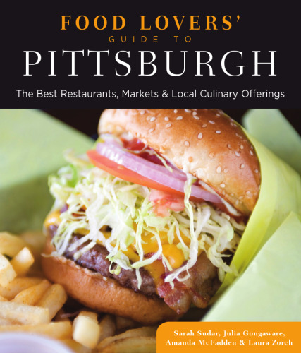 Food Lovers' Guide to Pittsburgh. The Best Restaurants, Markets & Local Culinary Offerings