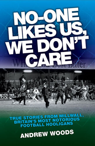 No One Like Us, We Don't Care. True Stories from Millwall, Britain's Most Notorious Football Holigans