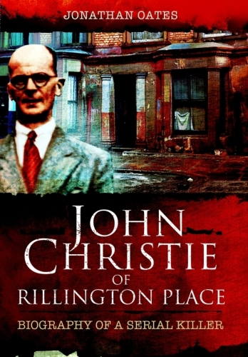 John Christie of Rillington Place. Biography of a Serial Killer