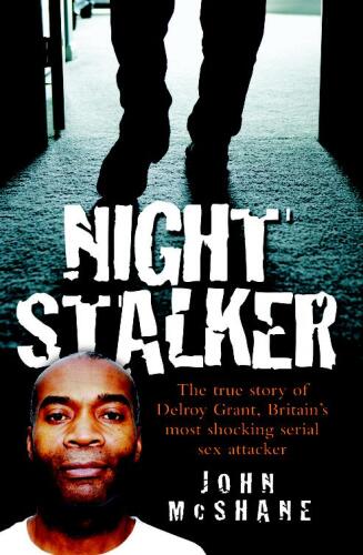 The Night Stalker. The True Story of Delroy Grant, Britain's Most Shocking Serial Sex Attacker