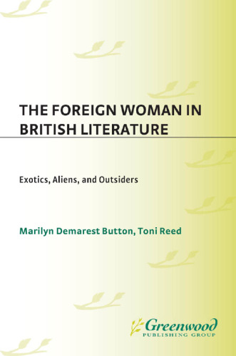 The Foreign Woman in British Literature. Exotics, Aliens, and Outsiders