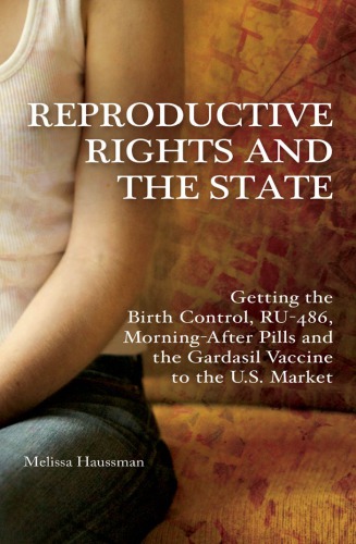 Reproductive Rights and the State: Getting the Birth Control, RU-486, and Morning-After Pills and the Gardasil Vaccine to the U.S. Market