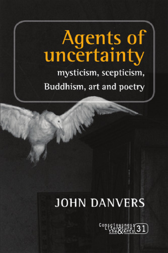 Agents of uncertainty : Mysticism, scepticism, Buddhism, art and poetry.