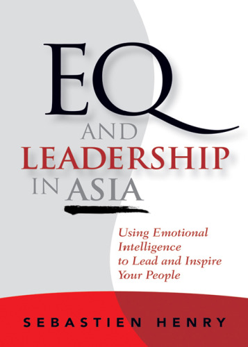 EQ and leadership in Asia : using emotional intelligence to lead and inspire your people