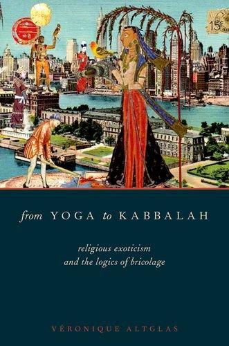 From Yoga to Kabbalah: Religious Exoticism and the Logics of Bricolage