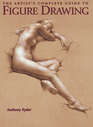 The Artist's Complete Guide to Figure Drawing  A Contemporary Perspective On the Classical Tradition