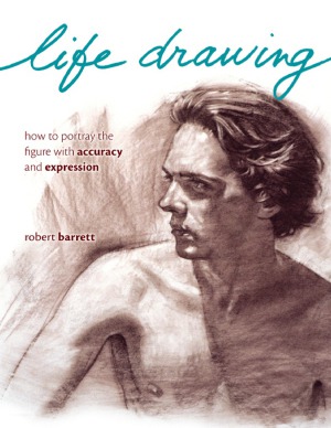 Life Drawing: How to Portray the Figure with Accuracy and Expression