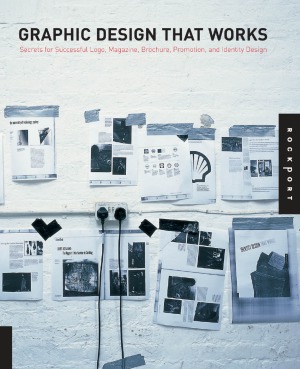 Graphic Design That Works  Secrets for Successful Logo, Magazine, Brochure, Promotion, and Identity Design