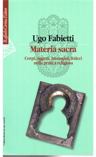 Materia sacra. Corpi, oggetti, immagini, feticci nella pratica religiosa