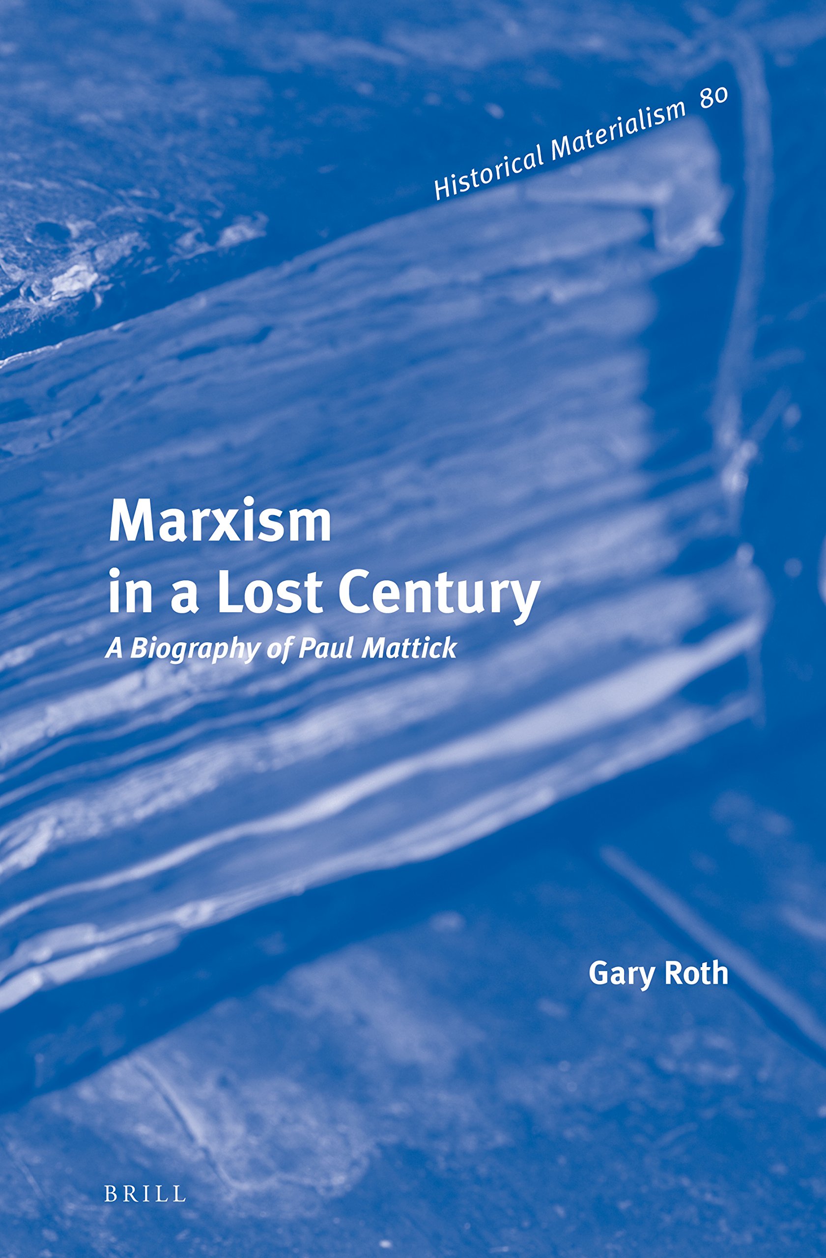 Marxism in a Lost Century : A Biography of Paul Mattick