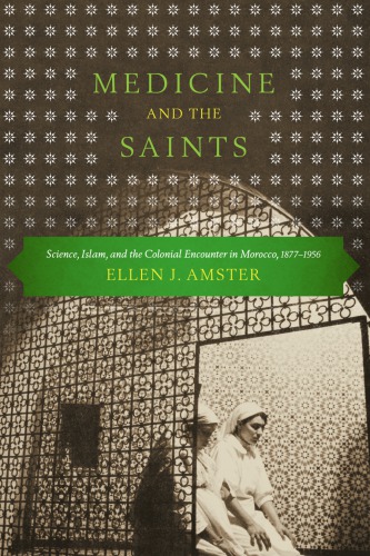 Medicine and the saints : science, Islam, and the colonial encounter in Morocco, 1877-1956