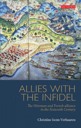 Allies with the Infidel: The Ottoman and French Alliance in the Sixteenth Century