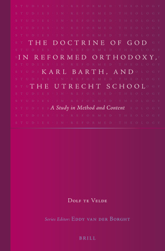 The Doctrine of God in Reformed Orthodoxy, Karl Barth, and the Utrecht School: A Study in Method and Content