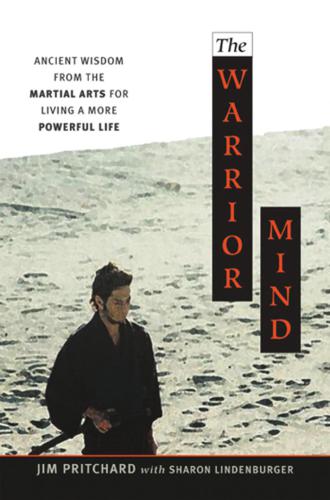 The Warrior Mind  Ancient Wisdom from the Martial Arts for Living a More Powerful Life