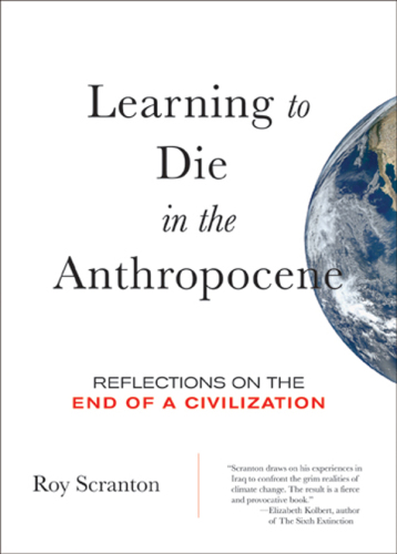 Learning to Die in the Anthropocene: Reflections on the End of a Civilization