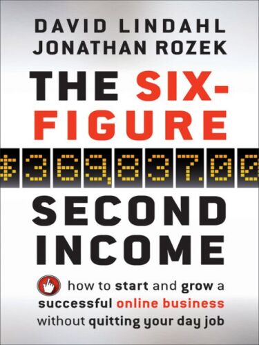 The Six-Figure Second Income: How To Start and Grow A Successful Online Business Without Quitting Your Day Job