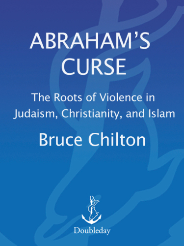 Abraham's Curse: The Roots of Violence in Judaism, Christianity, and Islam