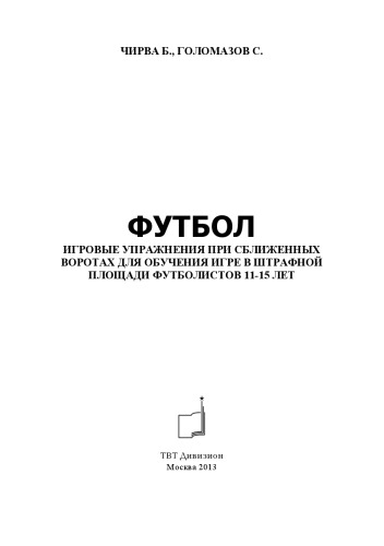 Футбол. Игровые упражнения при сближенных воротах для обучения игре в штрафной площади футболистов 11-15 лет