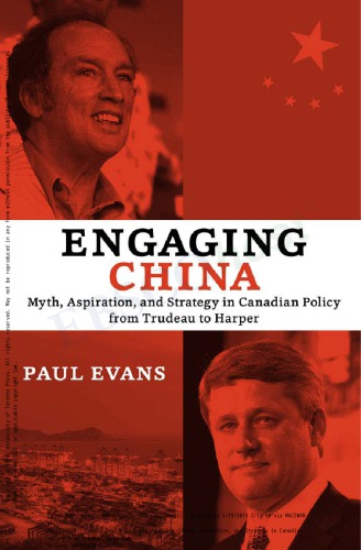 Engaging China. Myth, Aspiration, and Strategy in Canadian Policy From Trudeau to Harper