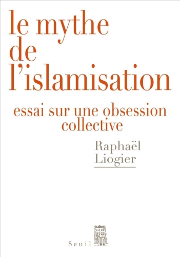 Le mythe de l'islamisation : Essai sur une obsession collective