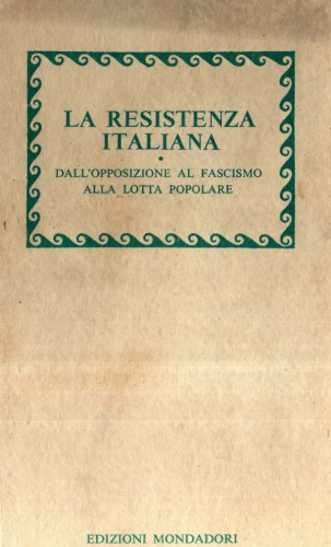 La resistenza italiana. Dall'opposizione al fascismo alla lotta popolare