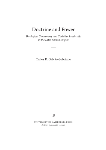 Doctrine and Power: Theological Controversy and Christian Leadership in the Later Roman Empire