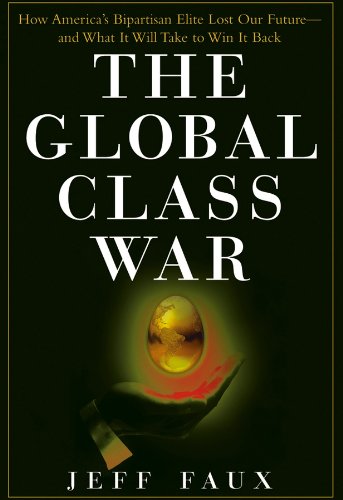 The global class war : how America's bipartisan elite stole our future-- and what it will take to win it back